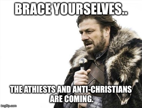 Brace Yourselves X is Coming Meme | BRACE YOURSELVES.. THE ATHIESTS AND ANTI-CHRISTIANS ARE COMING. | image tagged in memes,brace yourselves x is coming | made w/ Imgflip meme maker