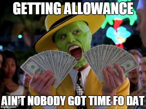 Money Money | GETTING ALLOWANCE AIN'T NOBODY GOT TIME FO DAT | image tagged in memes,money money | made w/ Imgflip meme maker