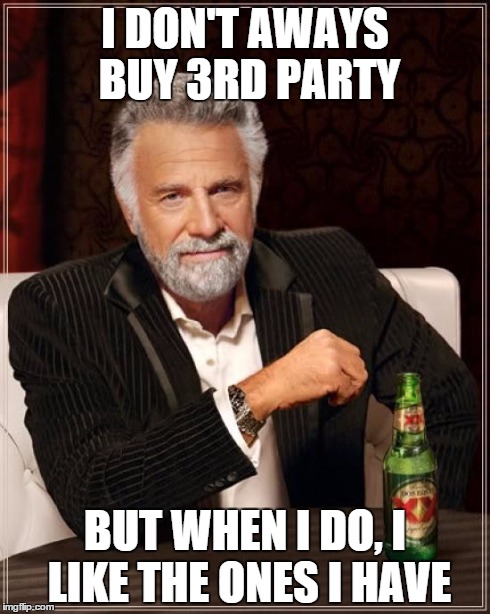 The Most Interesting Man In The World Meme | I DON'T AWAYS BUY 3RD PARTY BUT WHEN I DO, I LIKE THE ONES I HAVE | image tagged in memes,the most interesting man in the world | made w/ Imgflip meme maker