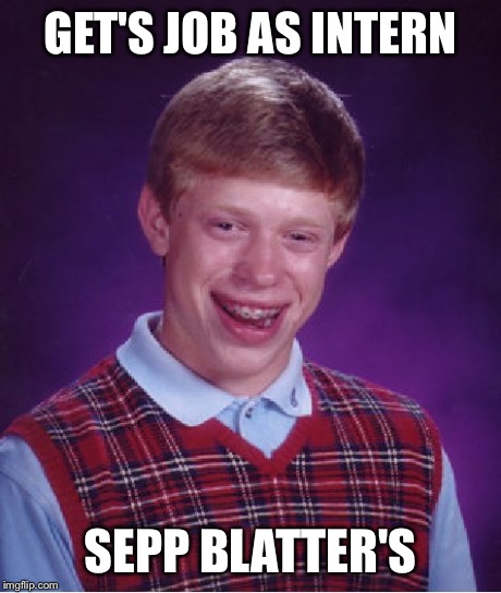Bad Luck Brian | GET'S JOB AS INTERN SEPP BLATTER'S | image tagged in memes,bad luck brian | made w/ Imgflip meme maker