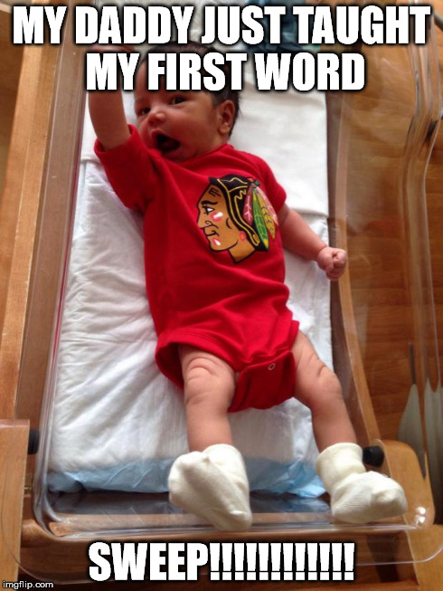 Javiercito Blackhawks | MY DADDY JUST TAUGHT MY FIRST WORD SWEEP!!!!!!!!!!!! | image tagged in javiercito blackhawks | made w/ Imgflip meme maker