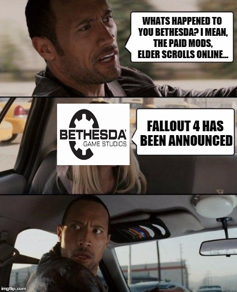 Bethesda ATM | WHATS HAPPENED TO YOU BETHESDA? I MEAN, THE PAID MODS, ELDER SCROLLS ONLINE... FALLOUT 4 HAS BEEN ANNOUNCED | image tagged in memes,the rock driving,fallout 4,bethesda,elder scrolls | made w/ Imgflip meme maker