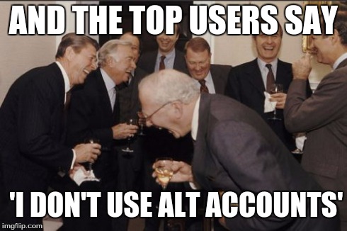 Laughing Men In Suits | AND THE TOP USERS SAY 'I DON'T USE ALT ACCOUNTS' | image tagged in memes,laughing men in suits | made w/ Imgflip meme maker