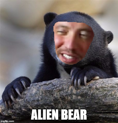ALIEN BEAR | made w/ Imgflip meme maker