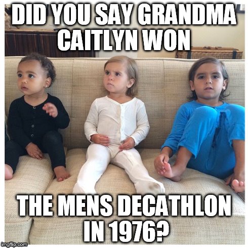 Grandma Caitlyn won what?? | DID YOU SAY GRANDMA CAITLYN WON THE MENS DECATHLON IN 1976? | image tagged in bruce jenner,caitlyn jenner | made w/ Imgflip meme maker