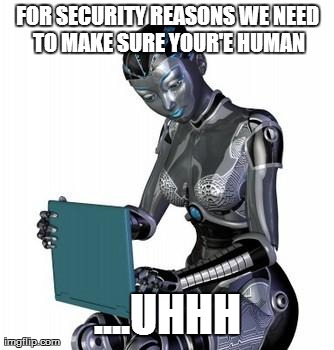 FOR SECURITY REASONS WE NEED TO MAKE SURE YOUR'E HUMAN ....UHHH | made w/ Imgflip meme maker