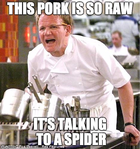 Chef Gordon Ramsay | THIS PORK IS SO RAW IT'S TALKING TO A SPIDER | image tagged in memes,chef gordon ramsay | made w/ Imgflip meme maker