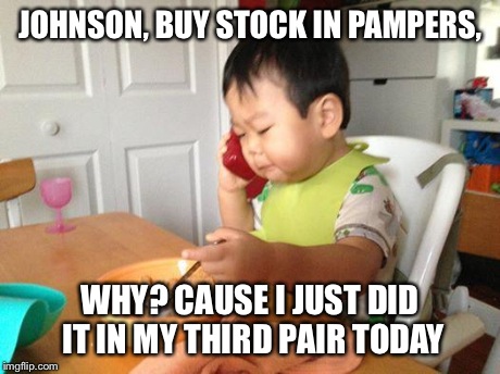 No Bullshit Business Baby | JOHNSON, BUY STOCK IN PAMPERS, WHY? CAUSE I JUST DID IT IN MY THIRD PAIR TODAY | image tagged in memes,no bullshit business baby | made w/ Imgflip meme maker