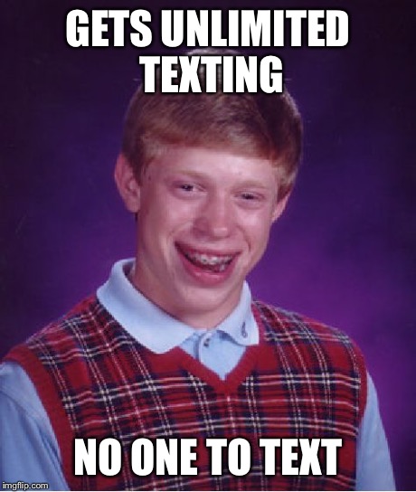 Bad Luck Brian Meme | GETS UNLIMITED TEXTING NO ONE TO TEXT | image tagged in memes,bad luck brian | made w/ Imgflip meme maker