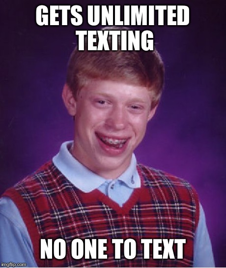 Bad Luck Brian | GETS UNLIMITED TEXTING NO ONE TO TEXT | image tagged in memes,bad luck brian | made w/ Imgflip meme maker