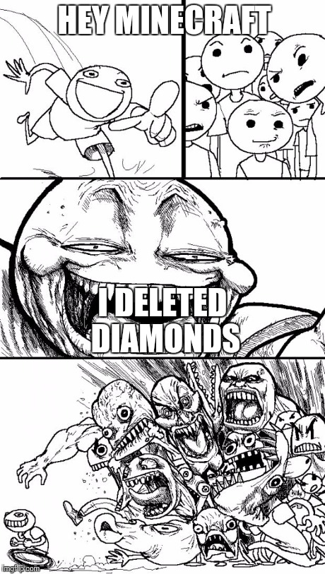 Hey Internet | HEY MINECRAFT I DELETED DIAMONDS | image tagged in memes,hey internet | made w/ Imgflip meme maker