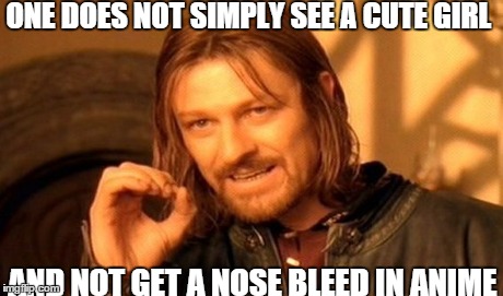 One Does Not Simply Meme | ONE DOES NOT SIMPLY SEE A CUTE GIRL AND NOT GET A NOSE BLEED IN ANIME | image tagged in memes,one does not simply,anime | made w/ Imgflip meme maker