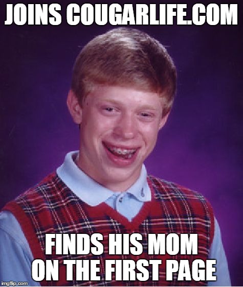 Bad Luck Brian | JOINS COUGARLIFE.COM FINDS HIS MOM ON THE FIRST PAGE | image tagged in memes,bad luck brian | made w/ Imgflip meme maker