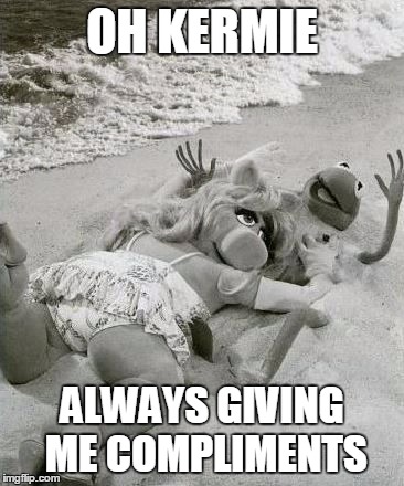 OH KERMIE ALWAYS GIVING ME COMPLIMENTS | image tagged in piggy on kermit | made w/ Imgflip meme maker