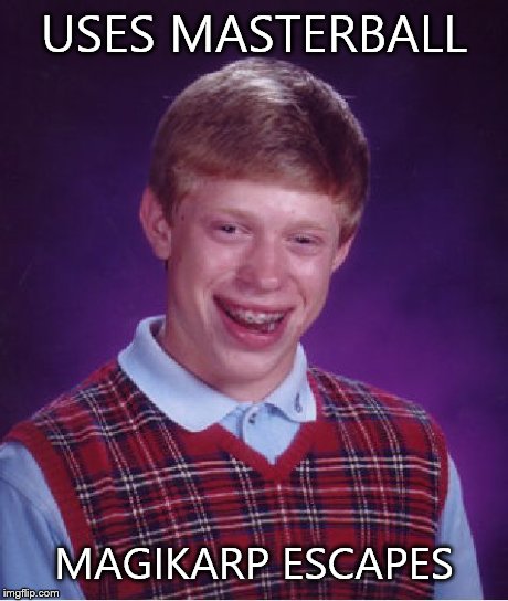 Bad Luck Brian Meme | USES MASTERBALL MAGIKARP ESCAPES | image tagged in memes,bad luck brian | made w/ Imgflip meme maker