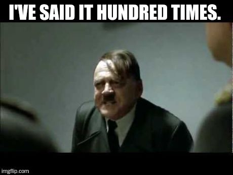 reallymadafaka? | I'VE SAID IT HUNDRED TIMES. | image tagged in reallymadafaka | made w/ Imgflip meme maker