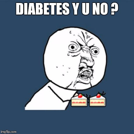 Y U No | DIABETES Y U NO ?  | image tagged in memes,y u no | made w/ Imgflip meme maker