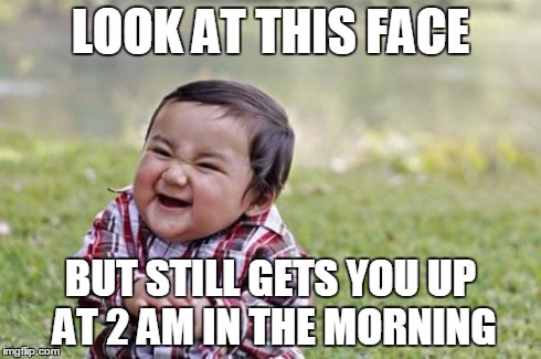 Evil Toddler | LOOK AT THIS FACE BUT STILL GETS YOU UP AT 2 AM IN THE MORNING | image tagged in memes,evil toddler | made w/ Imgflip meme maker