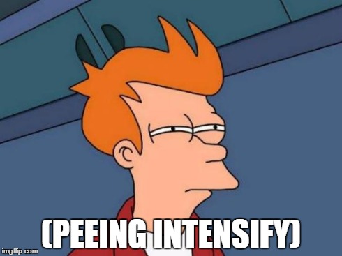 Futurama Fry Meme | (PEEING INTENSIFY) | image tagged in memes,futurama fry | made w/ Imgflip meme maker