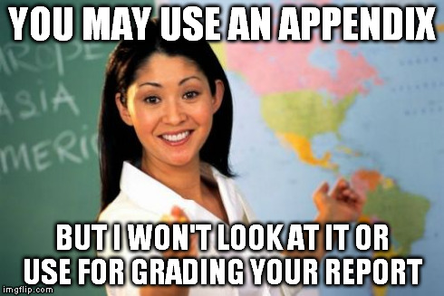 Unhelpful High School Teacher | YOU MAY USE AN APPENDIX BUT I WON'T LOOK AT IT OR USE FOR GRADING YOUR REPORT | image tagged in memes,unhelpful high school teacher | made w/ Imgflip meme maker