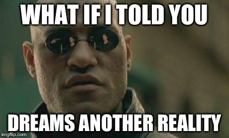 Matrix Morpheus Meme | WHAT IF I TOLD YOU DREAMS ANOTHER REALITY | image tagged in memes,matrix morpheus | made w/ Imgflip meme maker