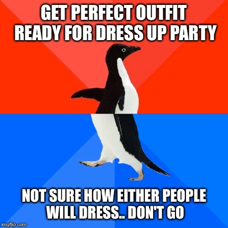 Socially Awesome Awkward Penguin Meme | GET PERFECT OUTFIT READY FOR DRESS UP PARTY NOT SURE HOW EITHER PEOPLE WILL DRESS.. DON'T GO | image tagged in memes,socially awesome awkward penguin | made w/ Imgflip meme maker
