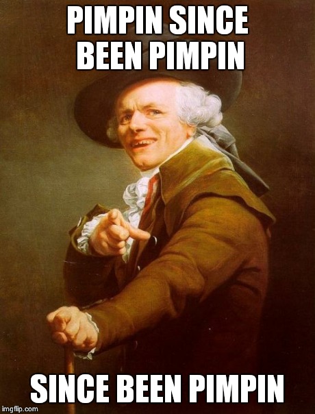 Joseph Ducreux Meme | PIMPIN SINCE BEEN PIMPIN SINCE BEEN PIMPIN | image tagged in memes,joseph ducreux | made w/ Imgflip meme maker