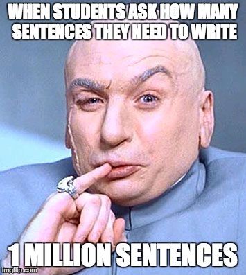 number of sentences | WHEN STUDENTS ASK HOW MANY SENTENCES THEY NEED TO WRITE 1 MILLION SENTENCES | image tagged in writing,sentences,one million | made w/ Imgflip meme maker