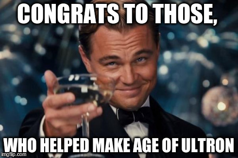 Leonardo Dicaprio Cheers | CONGRATS TO THOSE, WHO HELPED MAKE AGE OF ULTRON | image tagged in memes,leonardo dicaprio cheers | made w/ Imgflip meme maker