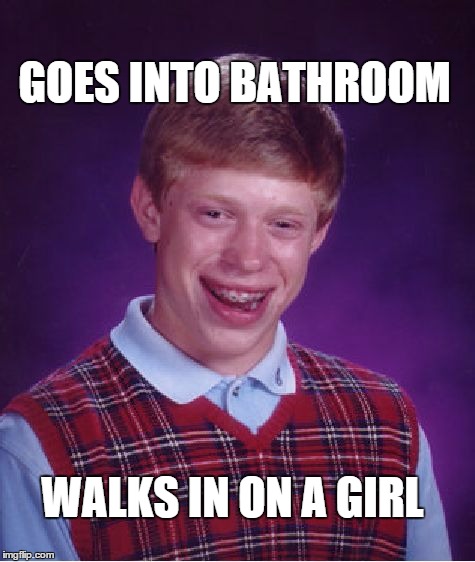 Bad Luck Brian | GOES INTO BATHROOM WALKS IN ON A GIRL | image tagged in memes,bad luck brian | made w/ Imgflip meme maker