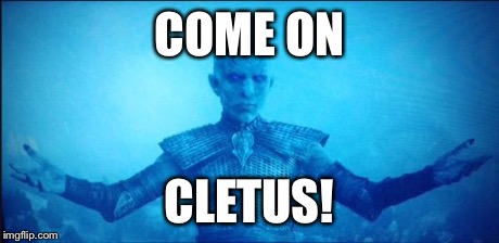 White Walker King | COME ON CLETUS! | image tagged in white walker king | made w/ Imgflip meme maker
