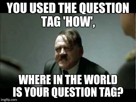reallymadafaka? | YOU USED THE QUESTION TAG 'HOW', WHERE IN THE WORLD IS YOUR QUESTION TAG? | image tagged in reallymadafaka | made w/ Imgflip meme maker
