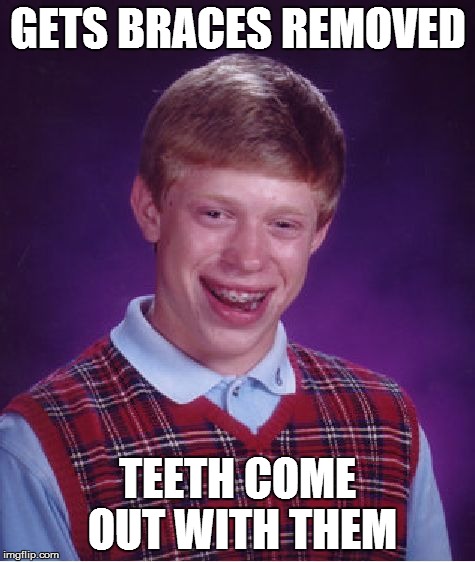 Bad Luck Brian Meme | GETS BRACES REMOVED TEETH COME OUT WITH THEM | image tagged in memes,bad luck brian | made w/ Imgflip meme maker
