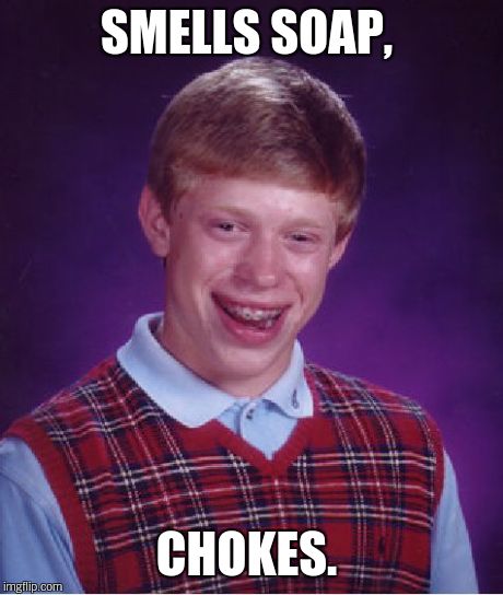 Bad Luck Brian Meme | SMELLS SOAP, CHOKES. | image tagged in memes,bad luck brian | made w/ Imgflip meme maker