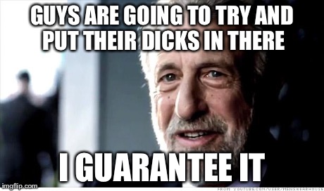 After seeing these videos of people putting their hands, and other objects into hydrographic paint, I started thinking... | GUYS ARE GOING TO TRY AND PUT THEIR DICKS IN THERE I GUARANTEE IT | image tagged in memes,i guarantee it | made w/ Imgflip meme maker