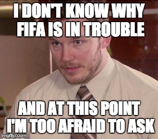 Afraid To Ask Andy (Closeup) | I DON'T KNOW WHY FIFA IS IN TROUBLE AND AT THIS POINT I'M TOO AFRAID TO ASK | image tagged in and i'm too afraid to ask andy | made w/ Imgflip meme maker