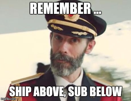 Captain Obvious | REMEMBER ... SHIP ABOVE, SUB BELOW | image tagged in captain obvious | made w/ Imgflip meme maker