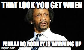 That look | THAT LOOK YOU GET WHEN FERNANDO RODNEY IS WARMING UP | image tagged in that look | made w/ Imgflip meme maker