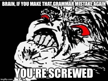 BRAIN, IF YOU MAKE THAT GRAMMAR MISTAKE AGAIN YOU'RE SCREWED | made w/ Imgflip meme maker