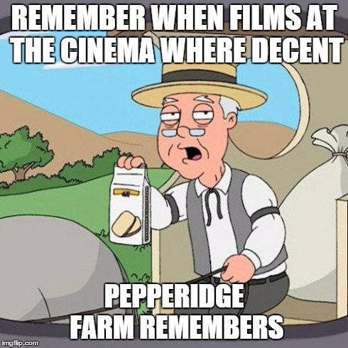 Pepperidge Farm Remembers | REMEMBER WHEN FILMS AT THE CINEMA WHERE DECENT PEPPERIDGE FARM REMEMBERS | image tagged in memes,pepperidge farm remembers | made w/ Imgflip meme maker