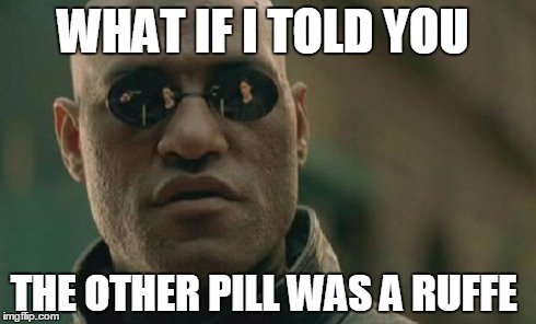 Matrix Morpheus Meme | WHAT IF I TOLD YOU THE OTHER PILL WAS A RUFFE | image tagged in memes,matrix morpheus | made w/ Imgflip meme maker
