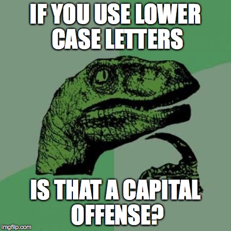 Philosoraptor Meme | IF YOU USE LOWER CASE LETTERS IS THAT A CAPITAL OFFENSE? | image tagged in memes,philosoraptor | made w/ Imgflip meme maker