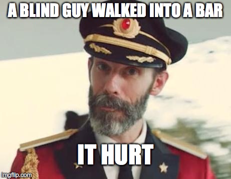 Obvious | A BLIND GUY WALKED INTO A BAR IT HURT | image tagged in obvious | made w/ Imgflip meme maker