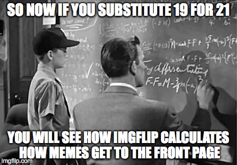 Alien Math | SO NOW IF YOU SUBSTITUTE 19 FOR 21 YOU WILL SEE HOW IMGFLIP CALCULATES HOW MEMES GET TO THE FRONT PAGE | image tagged in 9  10,math teacher,imgflip | made w/ Imgflip meme maker