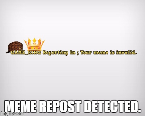 MEME REPOST DETECTED. | made w/ Imgflip meme maker