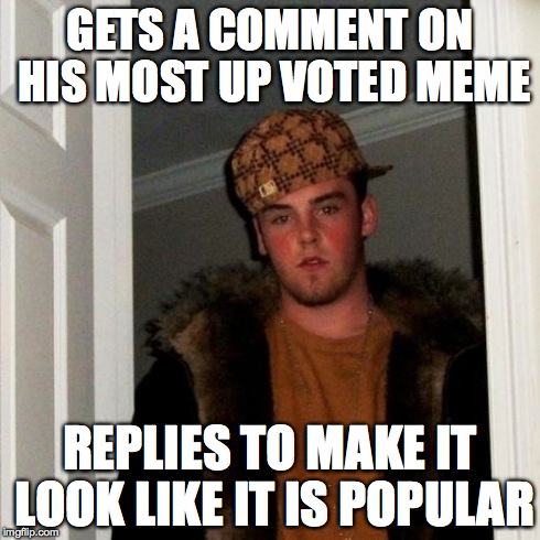 Scumbag Steve | GETS A COMMENT ON HIS MOST UP VOTED MEME REPLIES TO MAKE IT LOOK LIKE IT IS POPULAR | image tagged in memes,scumbag steve | made w/ Imgflip meme maker