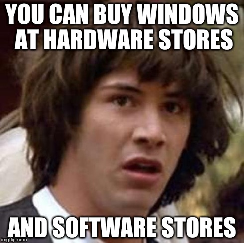 Conspiracy Keanu Meme | YOU CAN BUY WINDOWS AT HARDWARE STORES AND SOFTWARE STORES | image tagged in memes,conspiracy keanu | made w/ Imgflip meme maker