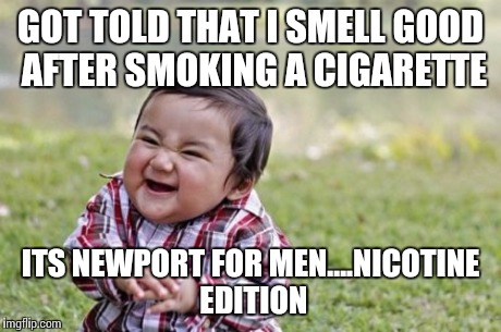 Evil Toddler | GOT TOLD THAT I SMELL GOOD AFTER SMOKING A CIGARETTE ITS NEWPORT FOR MEN....NICOTINE EDITION | image tagged in memes,evil toddler | made w/ Imgflip meme maker