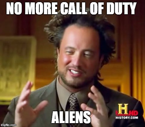 Ancient Aliens | NO MORE CALL OF DUTY ALIENS | image tagged in memes,ancient aliens | made w/ Imgflip meme maker