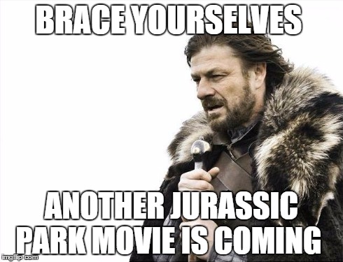 Brace Yourselves X is Coming Meme | BRACE YOURSELVES ANOTHER JURASSIC PARK MOVIE IS COMING | image tagged in memes,brace yourselves x is coming | made w/ Imgflip meme maker